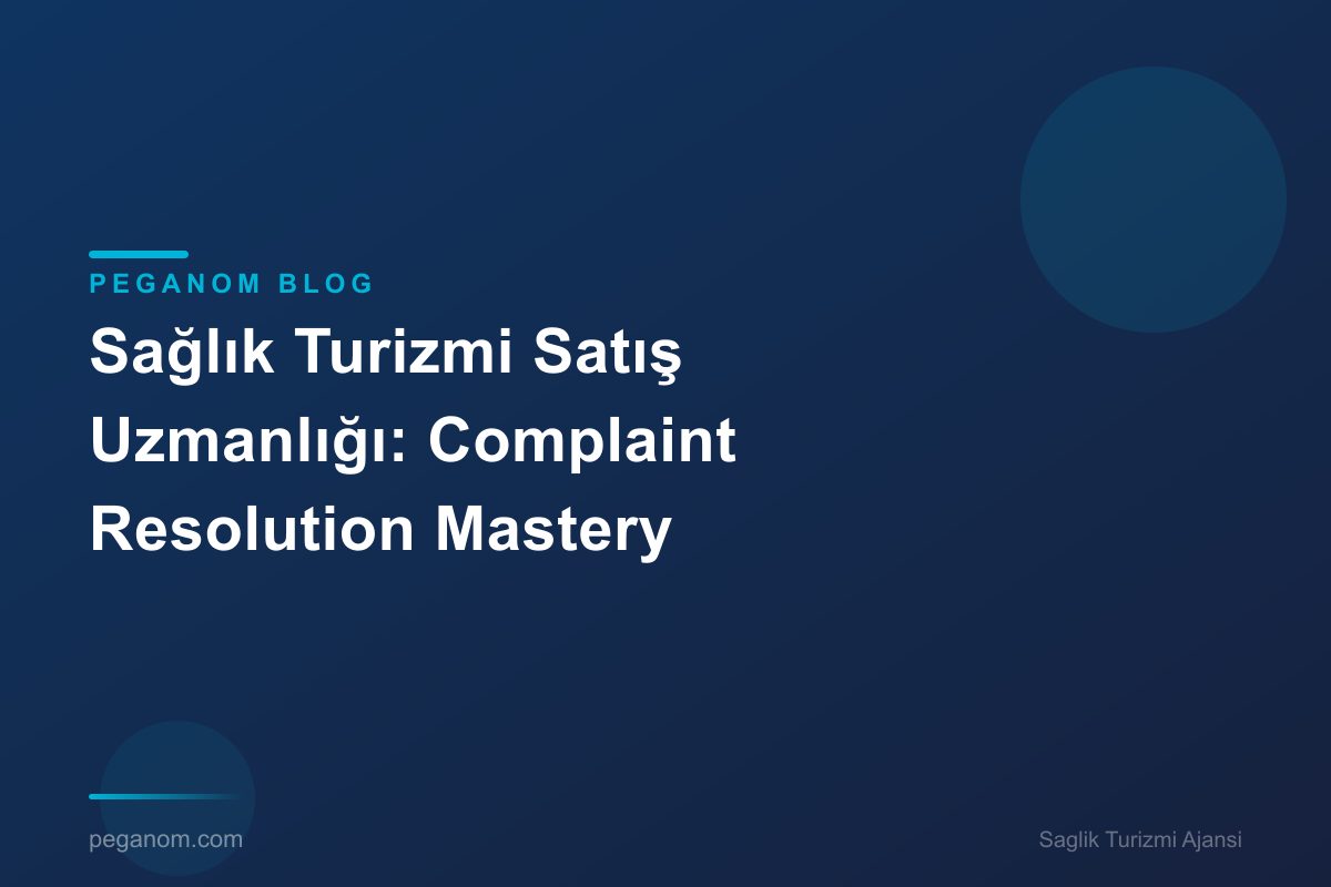 Sağlık Turizmi Satış Uzmanlığı: Complaint Resolution Mastery