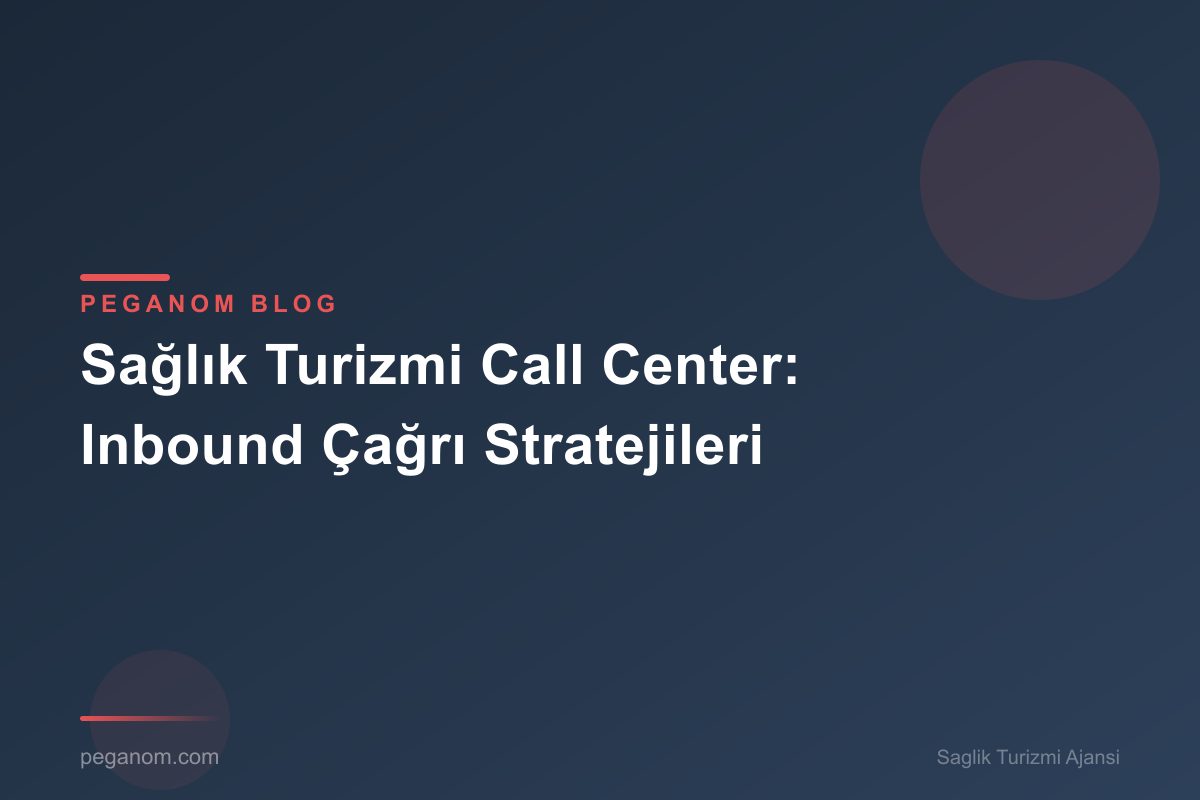 Sağlık Turizmi Call Center: Inbound Çağrı Stratejileri