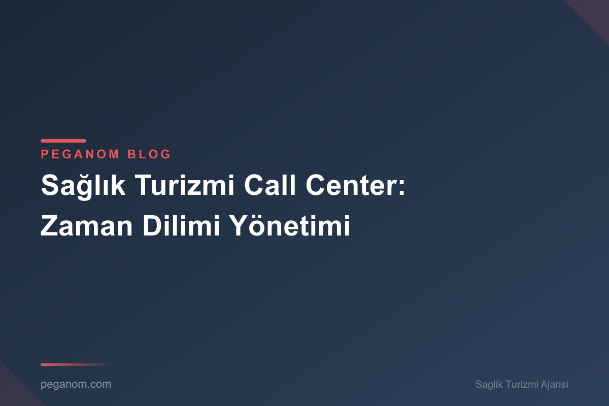 Sağlık Turizmi Call Center: Zaman Dilimi Yönetimi