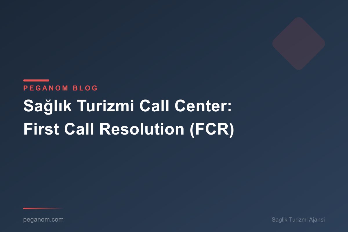 Sağlık Turizmi Call Center: First Call Resolution (FCR)