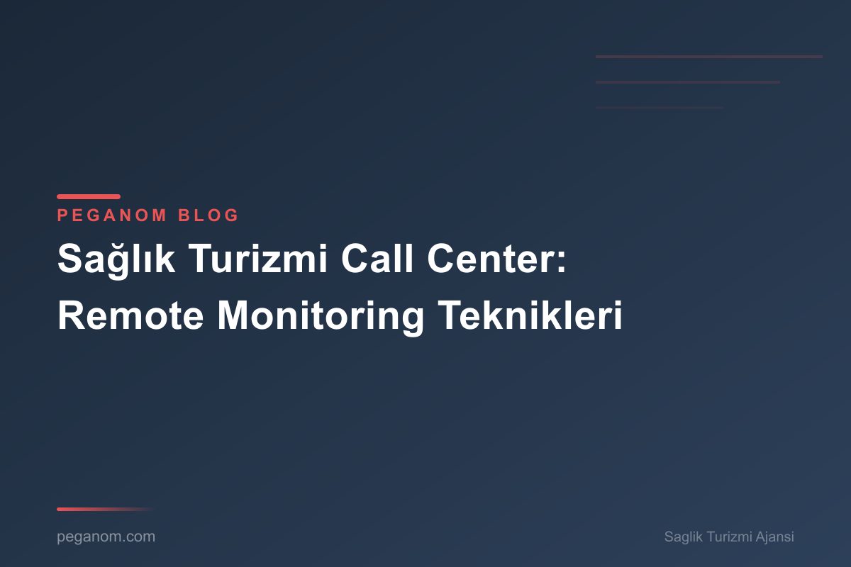 Sağlık Turizmi Call Center: Remote Monitoring Teknikleri