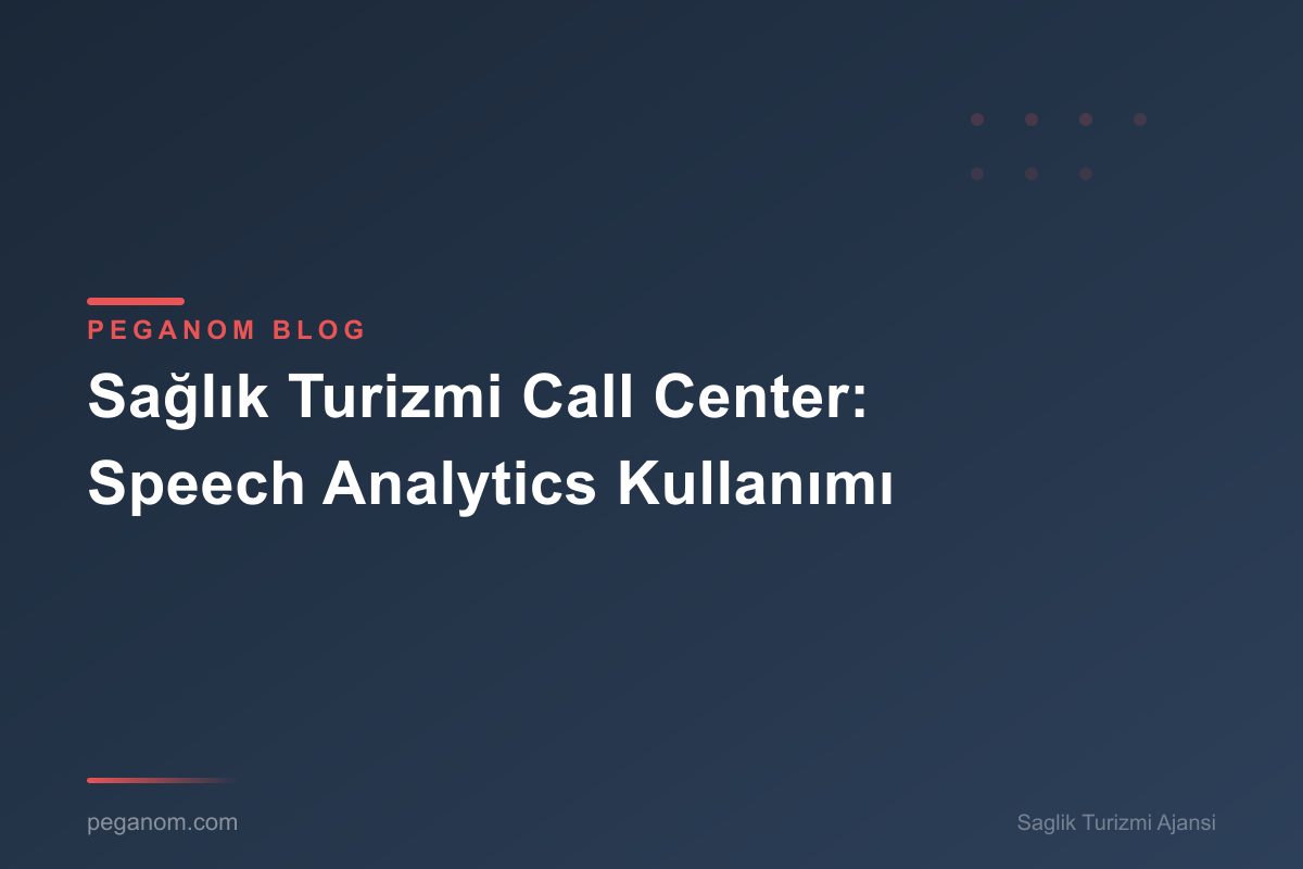 Sağlık Turizmi Call Center: Speech Analytics Kullanımı