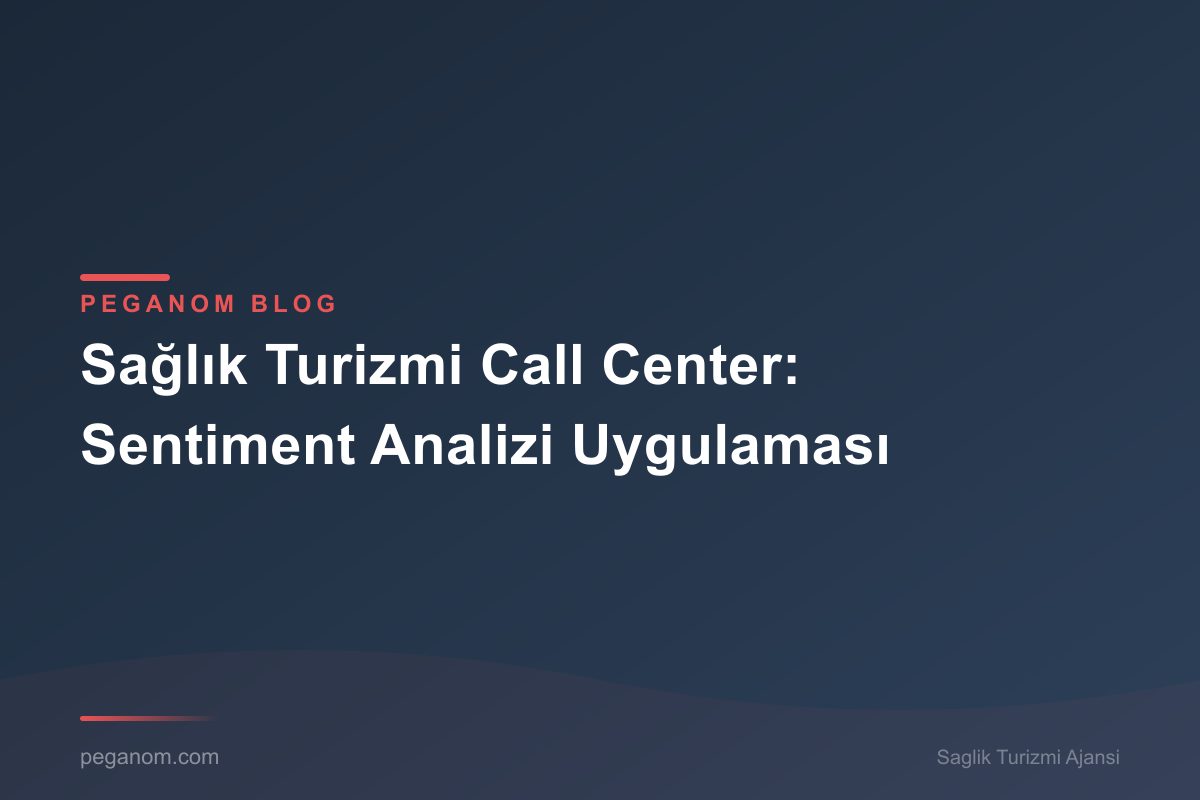 Sağlık Turizmi Call Center: Sentiment Analizi Uygulaması