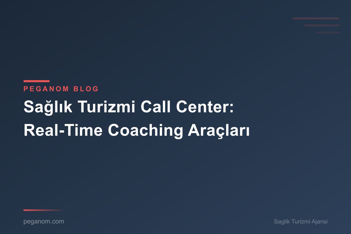 Sağlık Turizmi Call Center: Real-Time Coaching Araçları