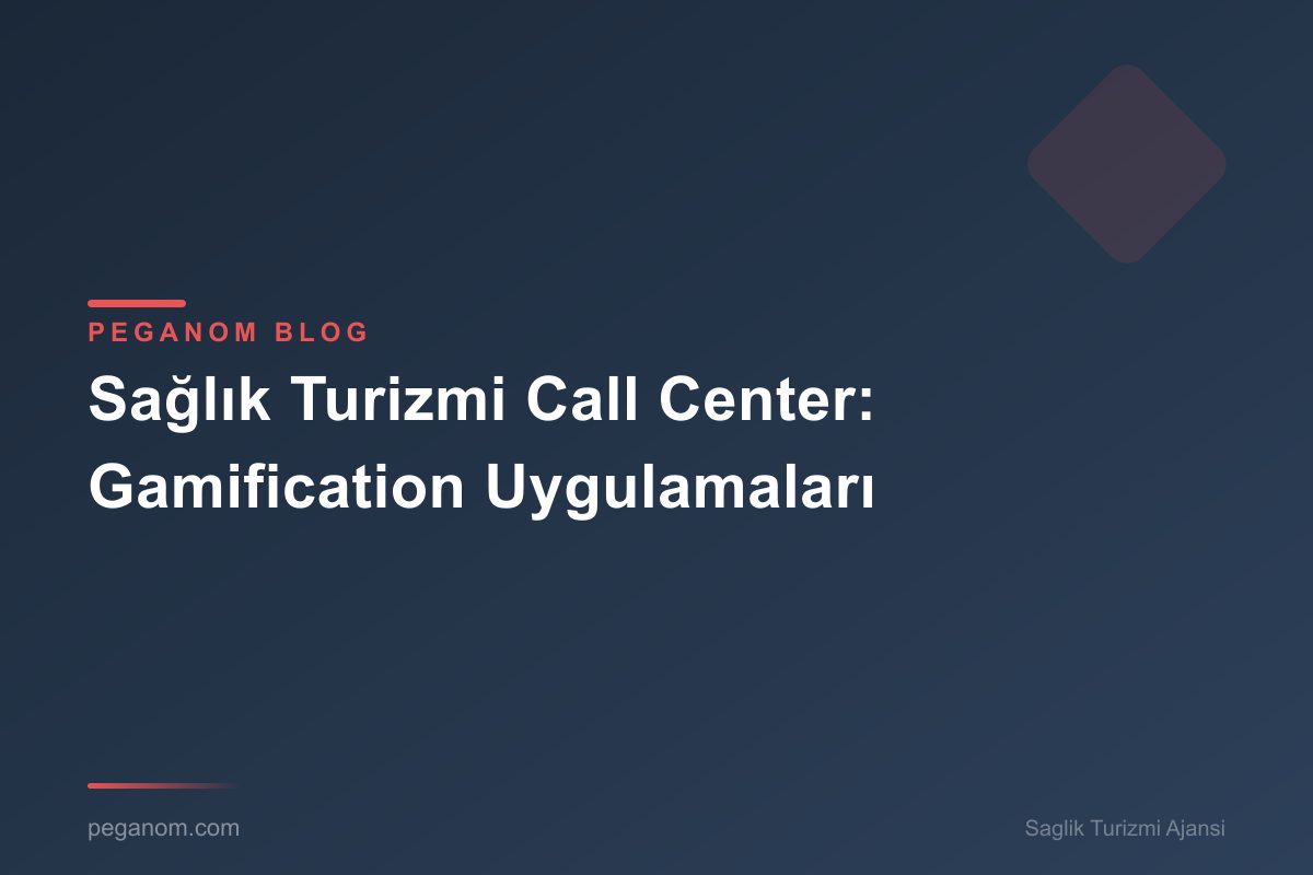 Sağlık Turizmi Call Center: Gamification Uygulamaları