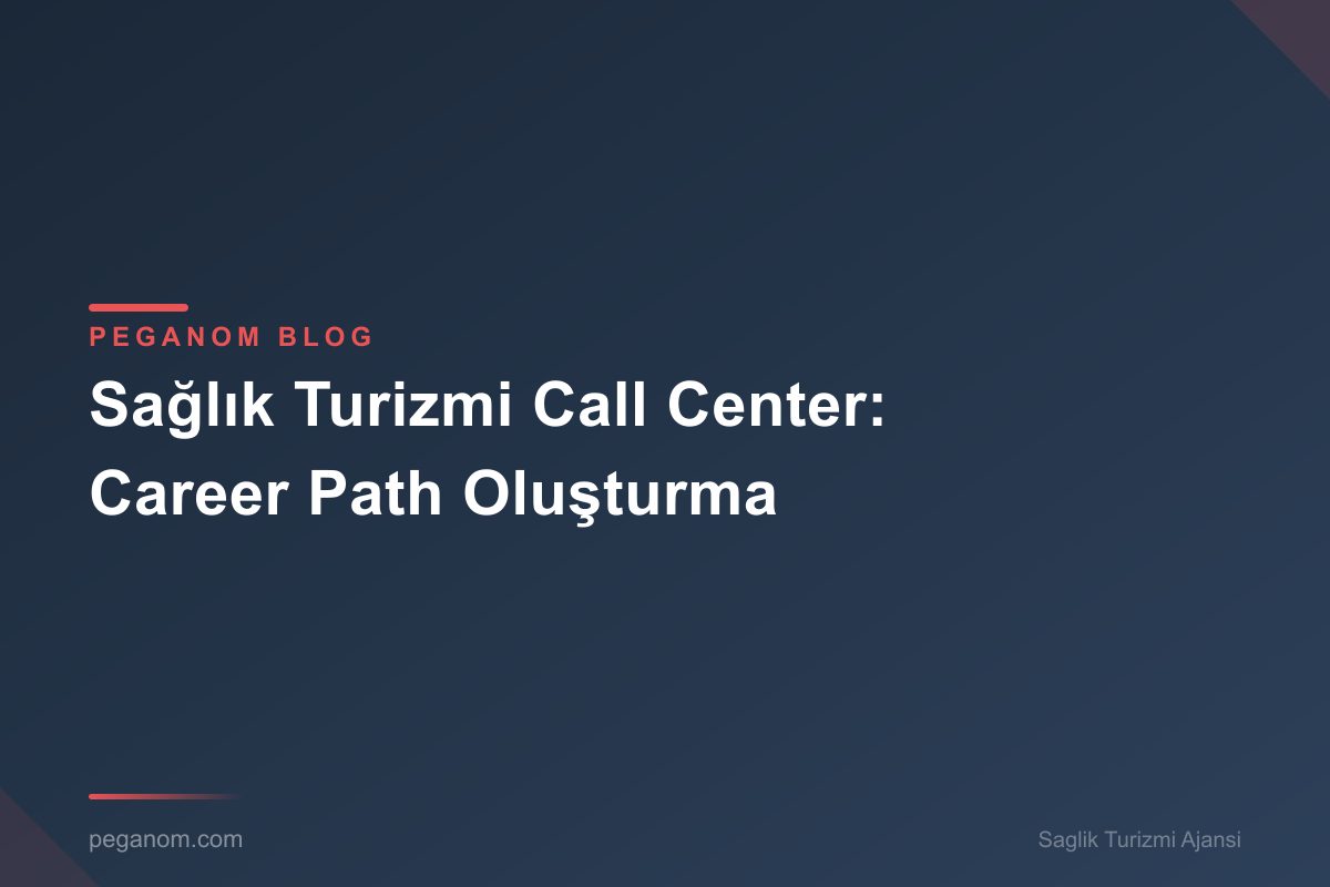 Sağlık Turizmi Call Center: Career Path Oluşturma