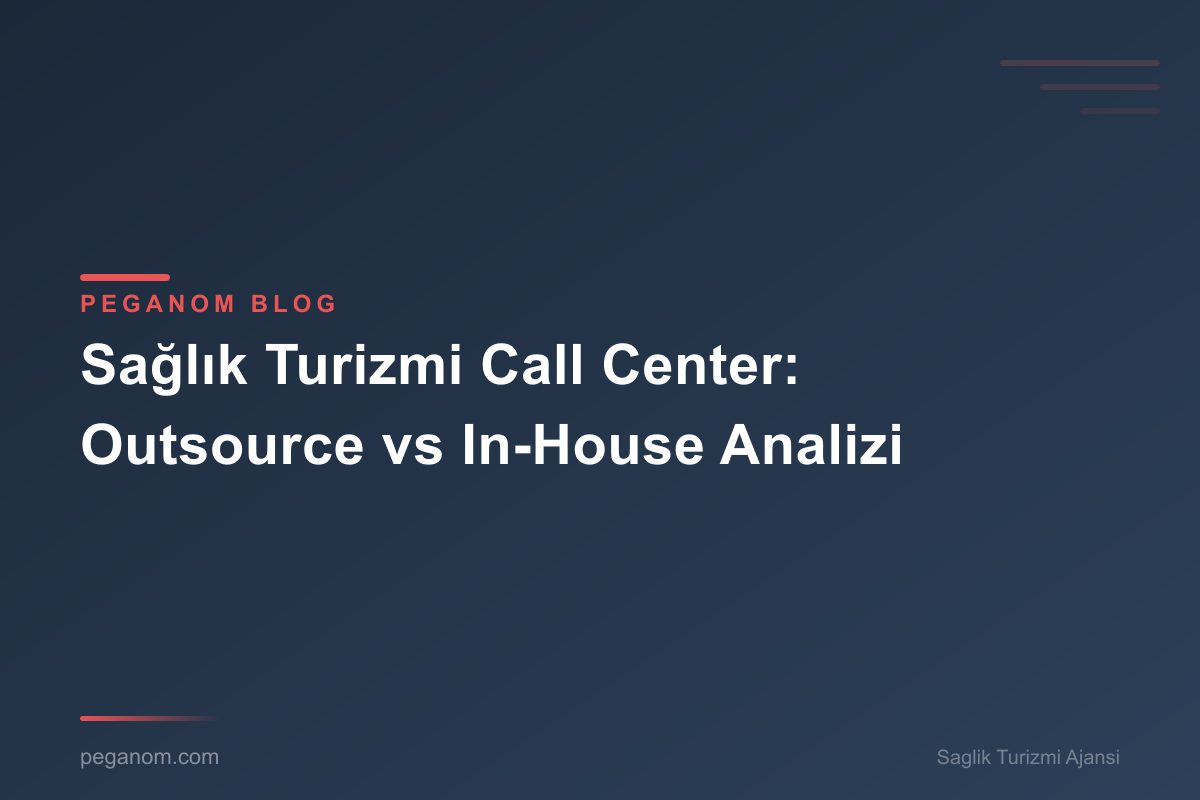 Sağlık Turizmi Call Center: Outsource vs In-House Analizi