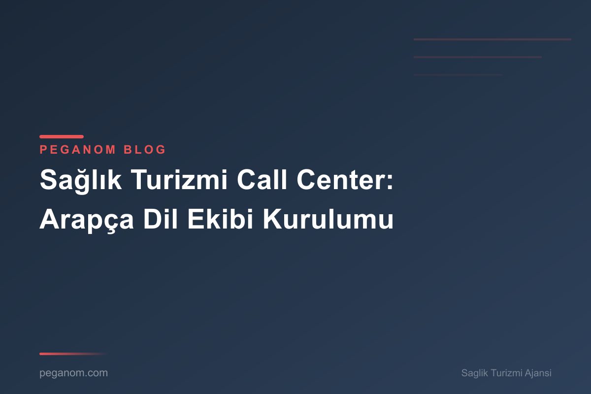 Sağlık Turizmi Call Center: Arapça Dil Ekibi Kurulumu