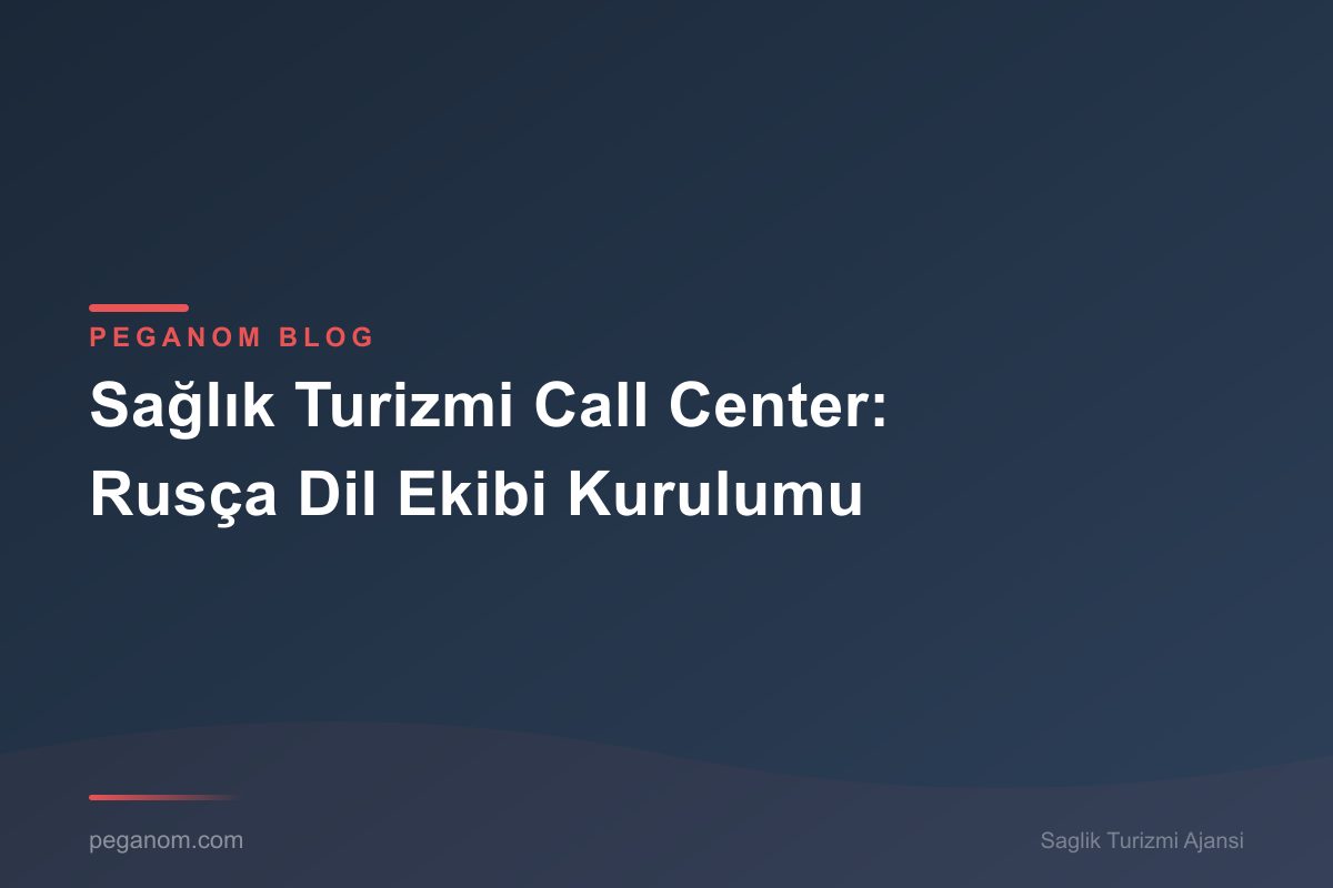 Sağlık Turizmi Call Center: Rusça Dil Ekibi Kurulumu