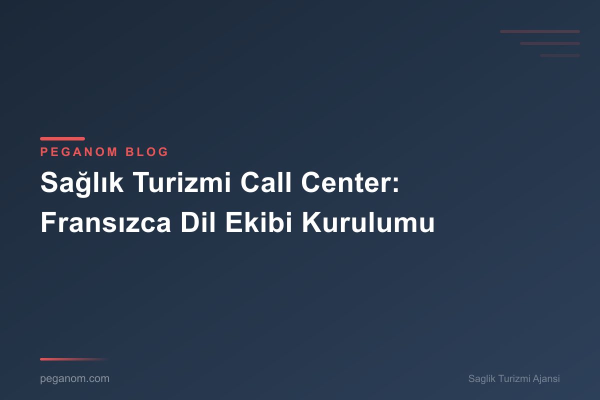 Sağlık Turizmi Call Center: Fransızca Dil Ekibi Kurulumu