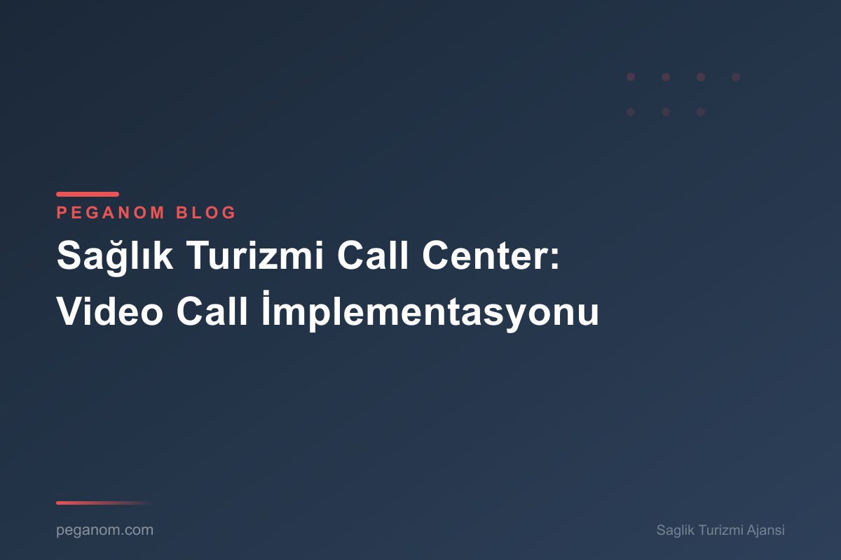 Sağlık Turizmi Call Center: Video Call İmplementasyonu