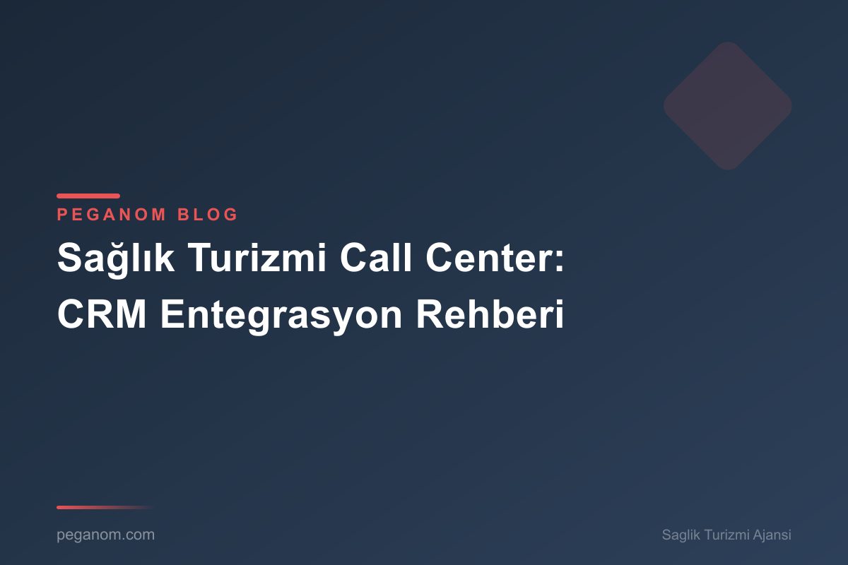 Sağlık Turizmi Call Center: CRM Entegrasyon Rehberi