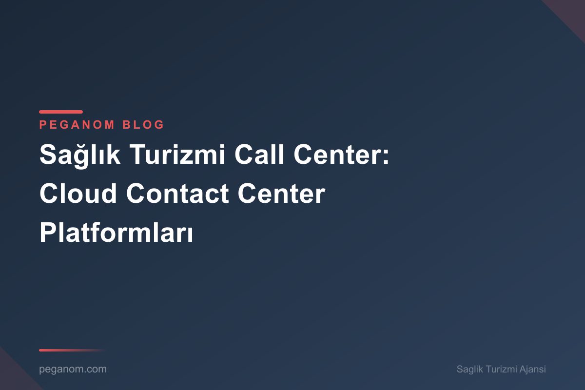 Sağlık Turizmi Call Center: Cloud Contact Center Platformları