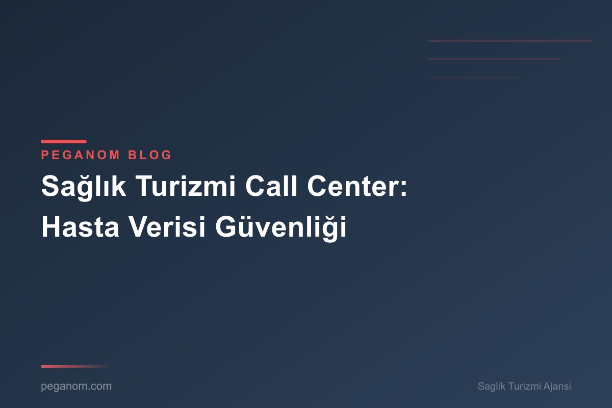 Sağlık Turizmi Call Center: Hasta Verisi Güvenliği