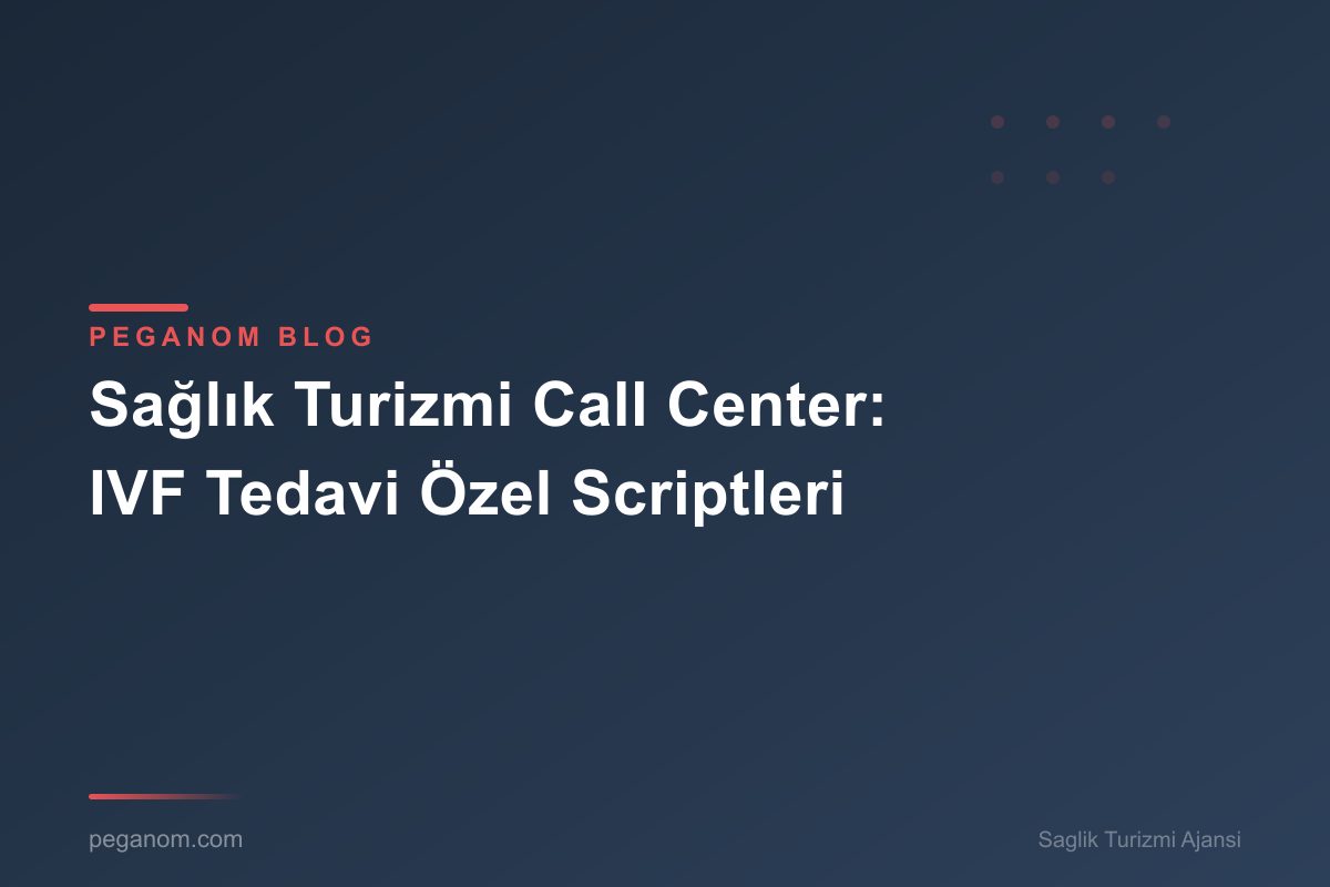 Sağlık Turizmi Call Center: IVF Tedavi Özel Scriptleri