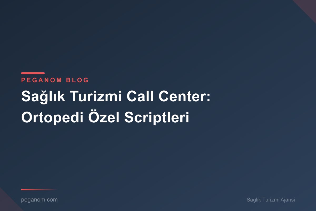 Sağlık Turizmi Call Center: Ortopedi Özel Scriptleri