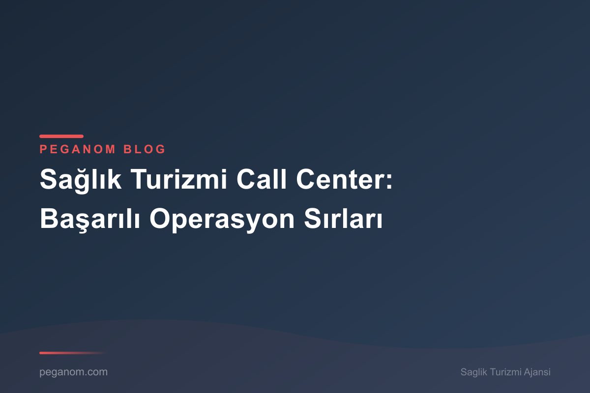 Sağlık Turizmi Call Center: Başarılı Operasyon Sırları