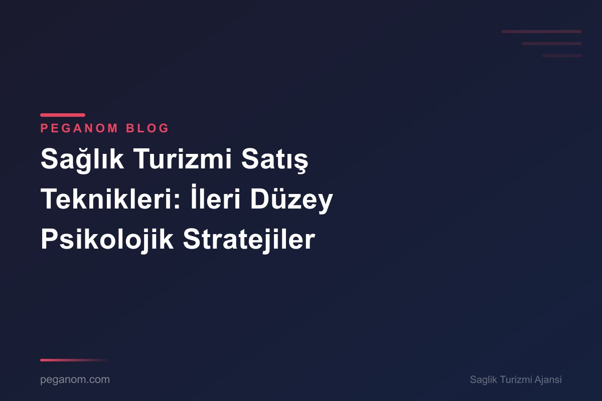 Sağlık Turizmi Satış Teknikleri: İleri Düzey Psikolojik Stratejiler