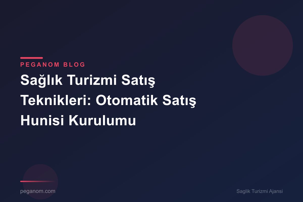 Sağlık Turizmi Satış Teknikleri: Otomatik Satış Hunisi Kurulumu