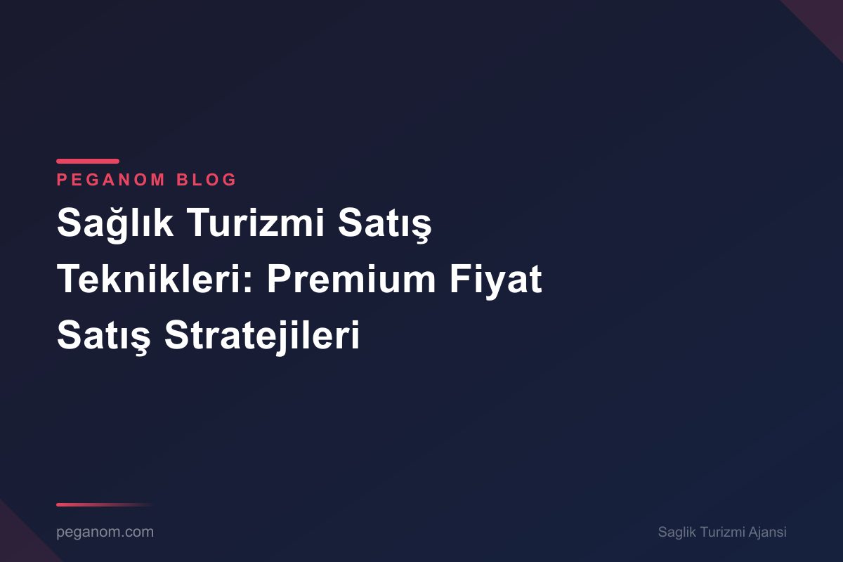 Sağlık Turizmi Satış Teknikleri: Premium Fiyat Satış Stratejileri