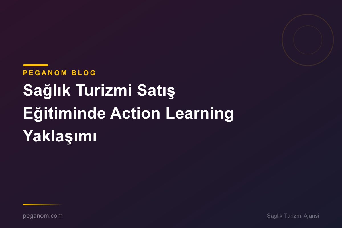 Sağlık Turizmi Satış Eğitiminde Action Learning Yaklaşımı